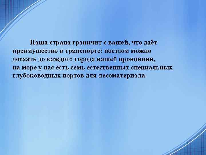 Наша страна граничит с вашей, что даёт преимущество в транспорте: поездом можно доехать до