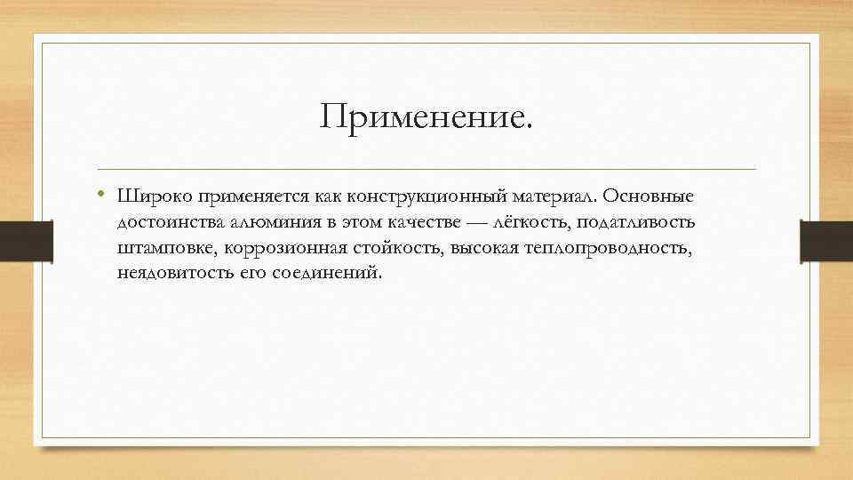 Применение. • Широко применяется как конструкционный материал. Основные достоинства алюминия в этом качестве —
