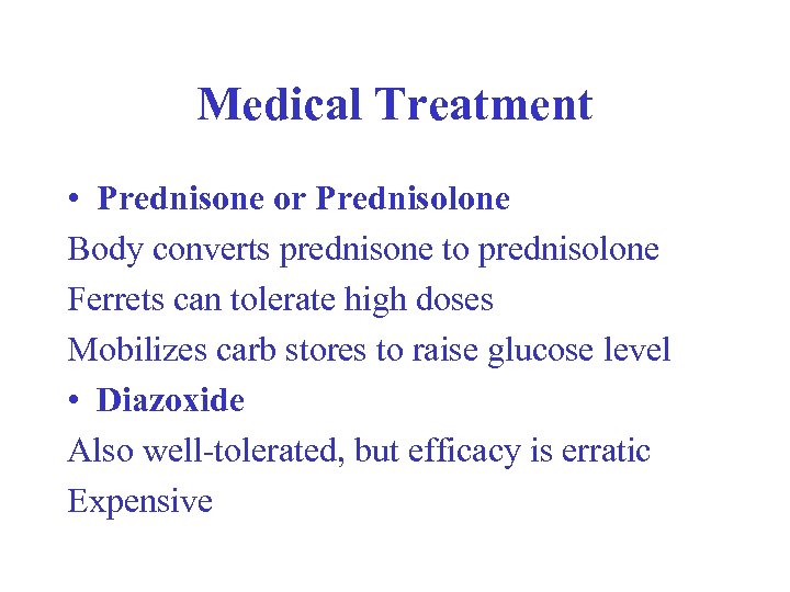 Medical Treatment • Prednisone or Prednisolone Body converts prednisone to prednisolone Ferrets can tolerate