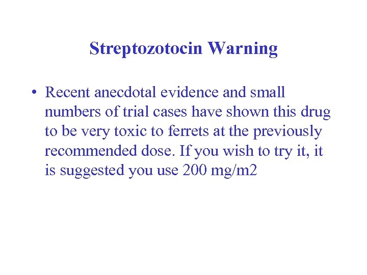 Streptozotocin Warning • Recent anecdotal evidence and small numbers of trial cases have shown