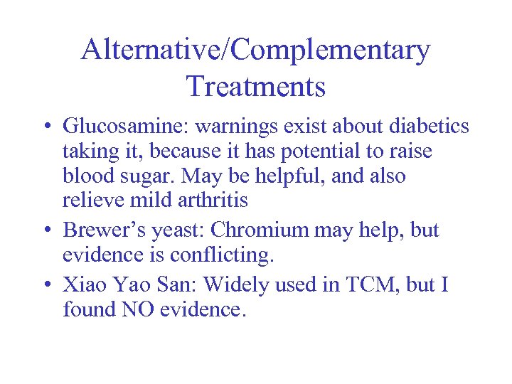 Alternative/Complementary Treatments • Glucosamine: warnings exist about diabetics taking it, because it has potential