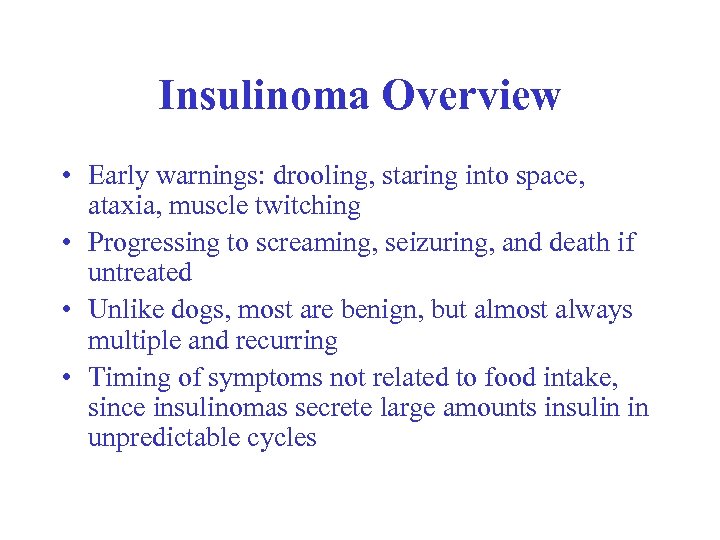 Insulinoma Overview • Early warnings: drooling, staring into space, ataxia, muscle twitching • Progressing