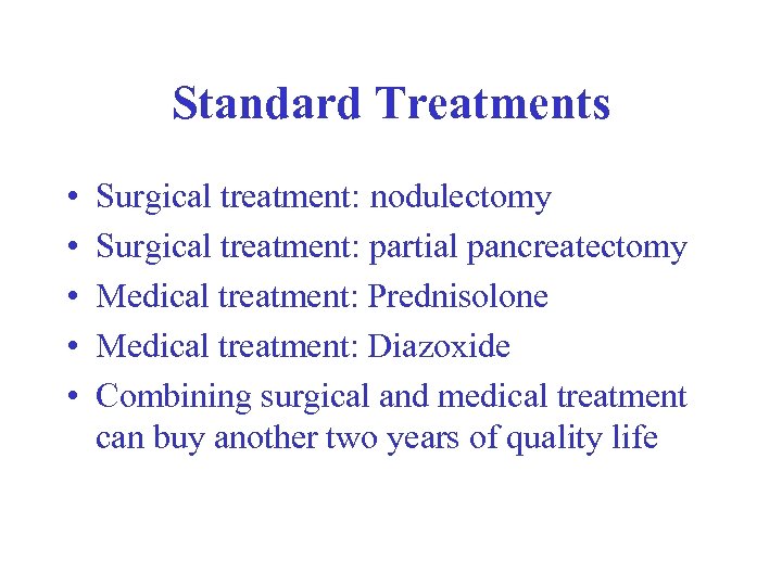Standard Treatments • • • Surgical treatment: nodulectomy Surgical treatment: partial pancreatectomy Medical treatment: