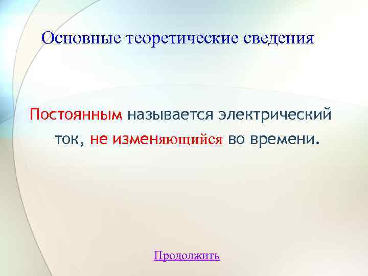 Основные теоретические сведения Постоянным называется электрический ток, не изменяющийся во времени. Продолжить 