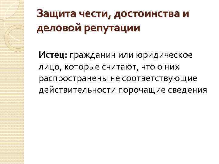 Защита чести, достоинства и деловой репутации Истец: гражданин или юридическое лицо, которые считают, что