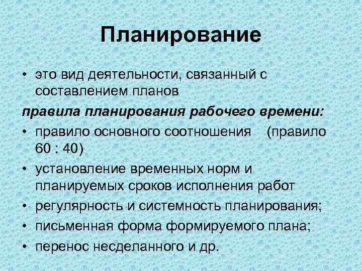 Планирование • это вид деятельности, связанный с составлением планов правила планирования рабочего времени: •