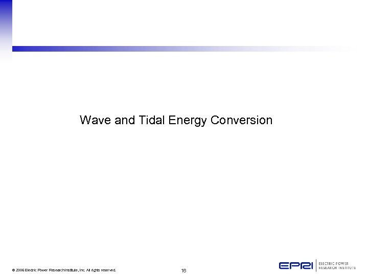 Wave and Tidal Energy Conversion © 2006 Electric Power Research Institute, Inc. All rights