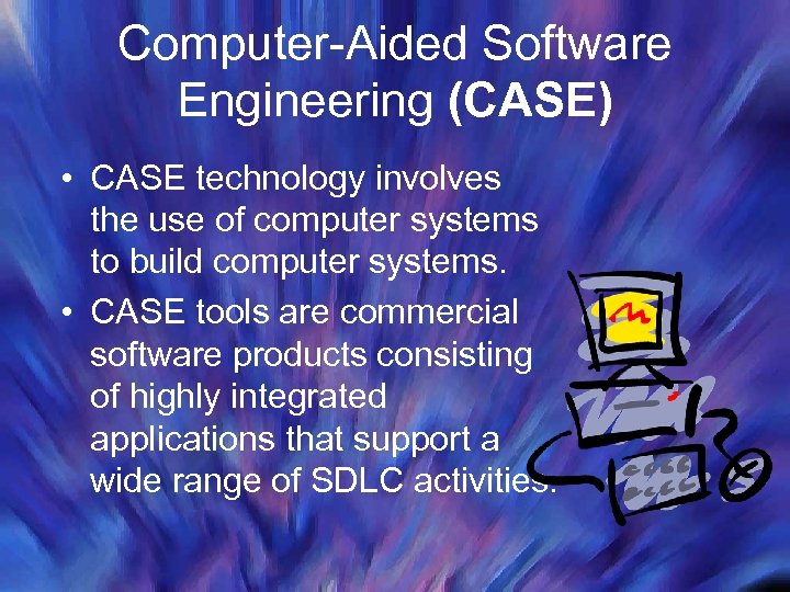 Computer-Aided Software Engineering (CASE) • CASE technology involves the use of computer systems to
