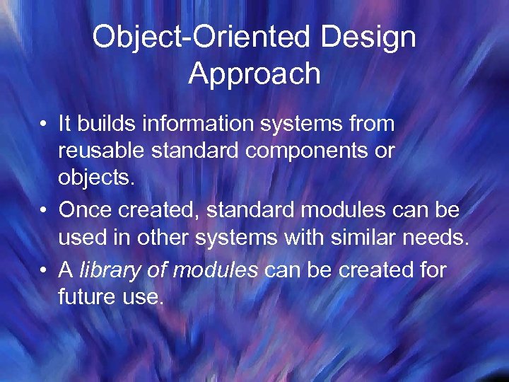 Object-Oriented Design Approach • It builds information systems from reusable standard components or objects.