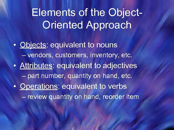Elements of the Object. Oriented Approach • Objects: equivalent to nouns – vendors, customers,