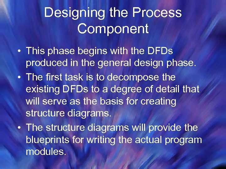 Designing the Process Component • This phase begins with the DFDs produced in the