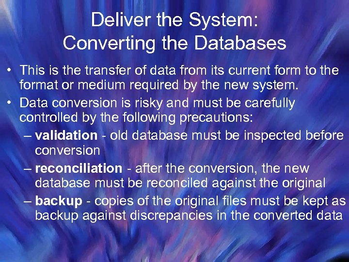Deliver the System: Converting the Databases • This is the transfer of data from