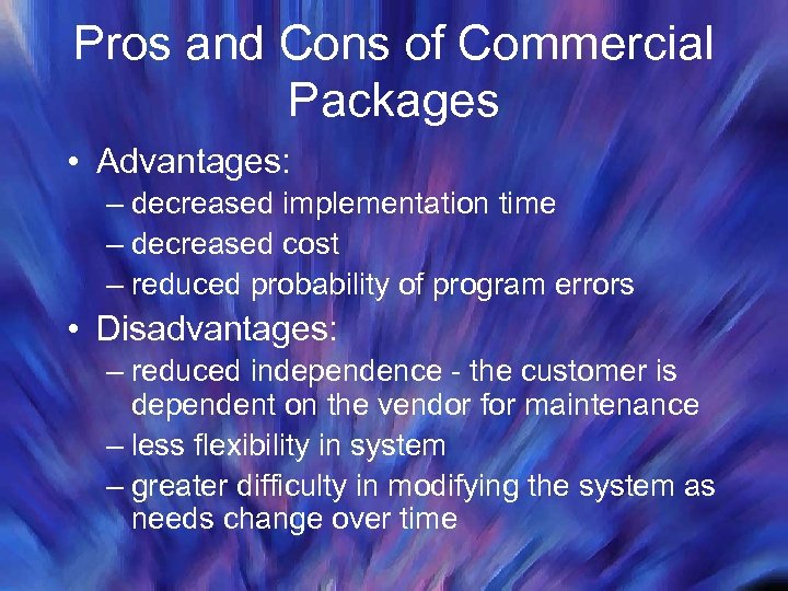 Pros and Cons of Commercial Packages • Advantages: – decreased implementation time – decreased