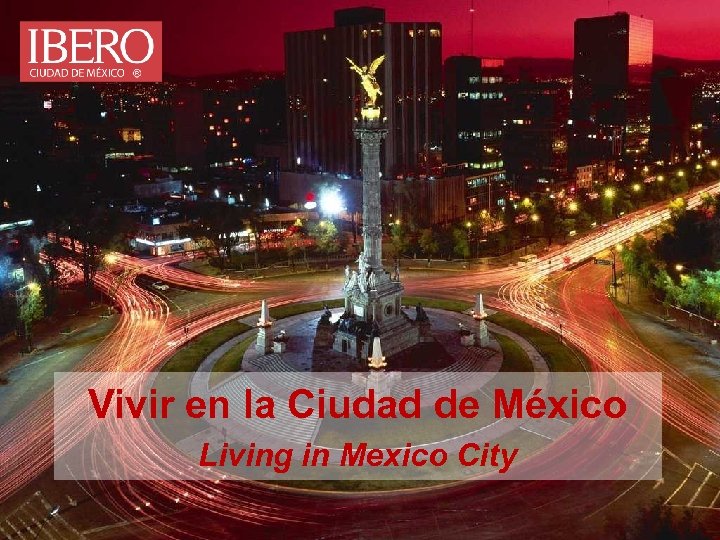 Universidad Iberoamericana Ciudad de México ¡ Bienvenidos a la Ibero ! Semestre de Primavera
