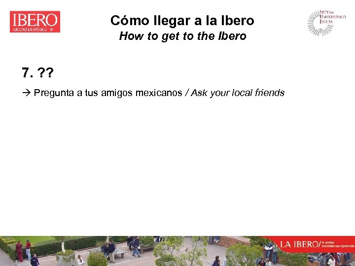 Cómo llegar a la Ibero How to get to the Ibero 7. ? ?