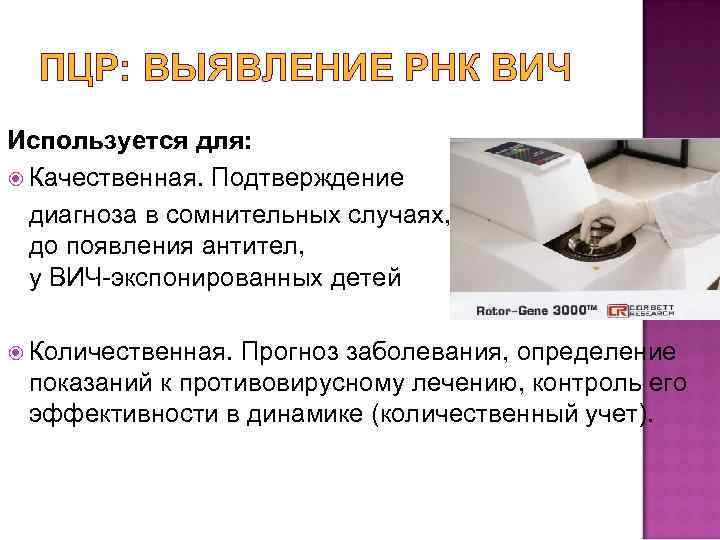 ПЦР: ВЫЯВЛЕНИЕ РНК ВИЧ Используется для: Качественная. Подтверждение диагноза в сомнительных случаях, до появления