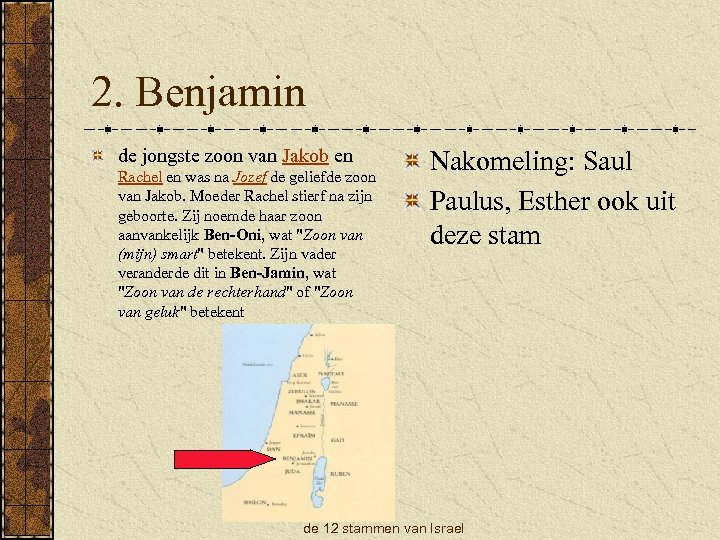 2. Benjamin de jongste zoon van Jakob en Rachel en was na Jozef de