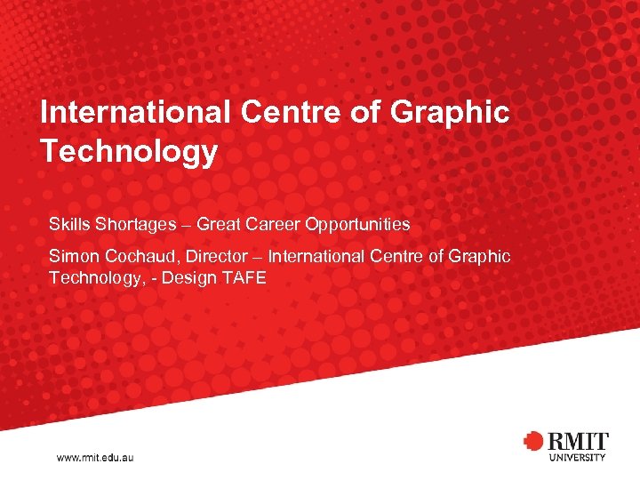 International Centre of Graphic Technology Skills Shortages – Great Career Opportunities Simon Cochaud, Director