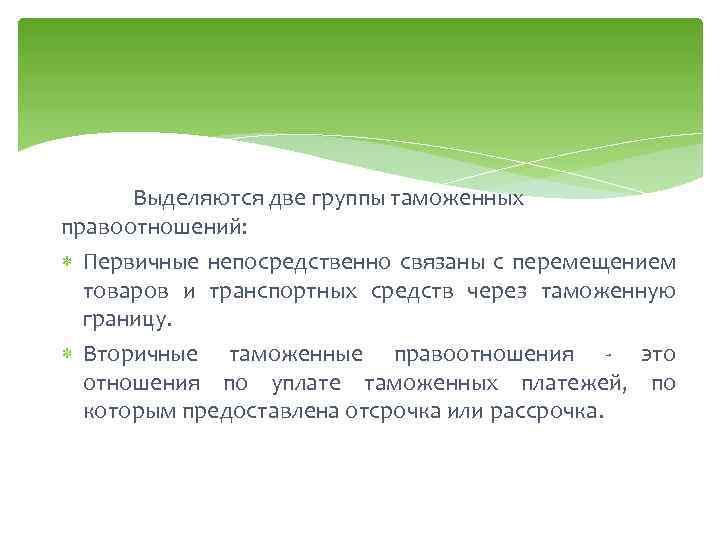Выделяются две группы таможенных правоотношений: Первичные непосредственно связаны с перемещением товаров и транспортных средств