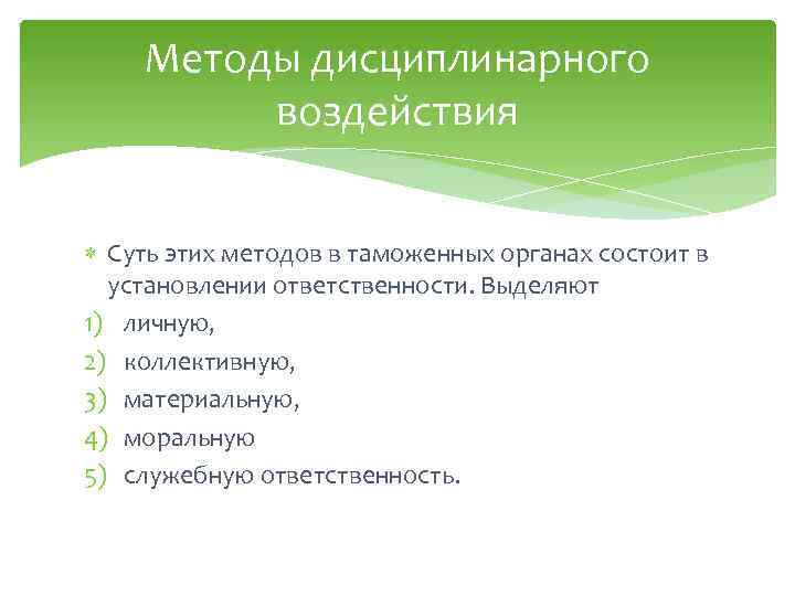 Методы дисциплинарного воздействия Суть этих методов в таможенных органах состоит в установлении ответственности. Выделяют