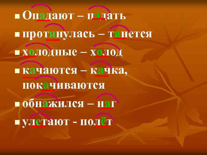 Опадают – падать n протянулась – тянется n холодные – холод n качаются –