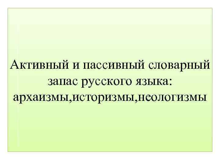 Активный и пассивный словарный запас русского языка: архаизмы, историзмы, неологизмы 