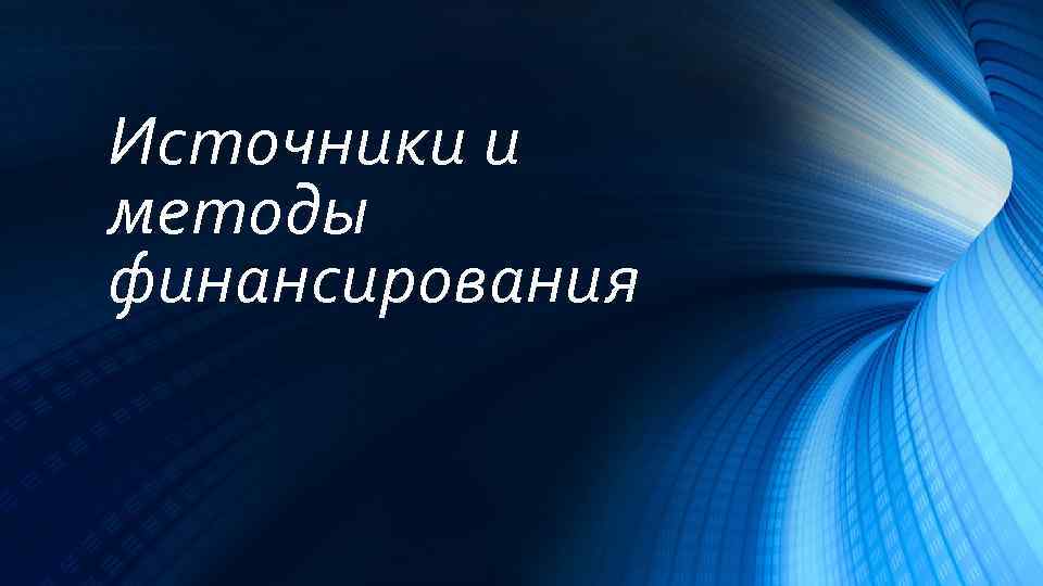 Источники и методы финансирования 