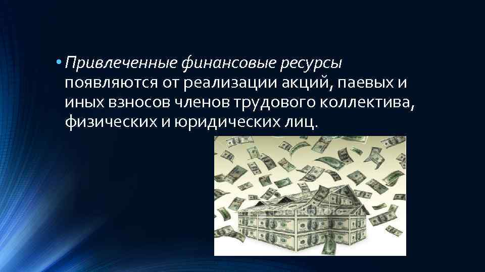  • Привлеченные финансовые ресурсы появляются от реализации акций, паевых и иных взносов членов