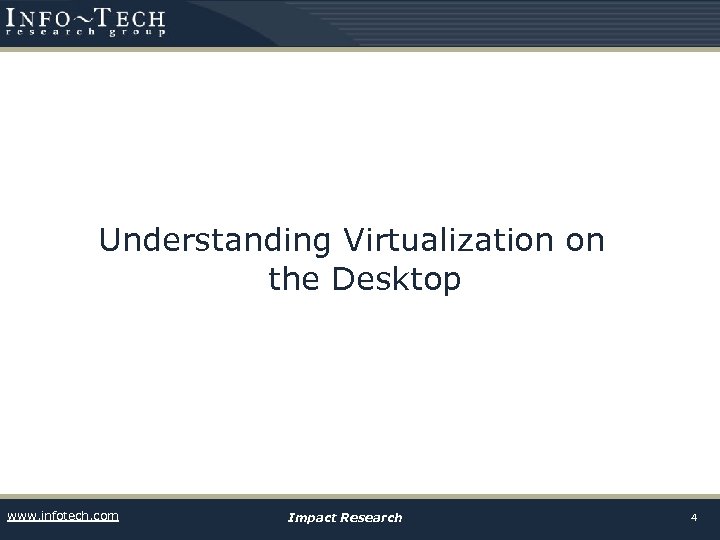 Understanding Virtualization on the Desktop www. infotech. com Impact Research 4 