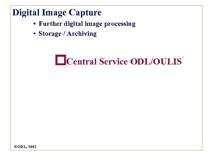 Digital Image Capture • Further digital image processing • Storage / Archiving Central Service