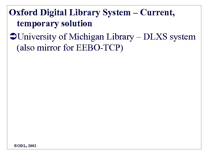 Oxford Digital Library System – Current, temporary solution ÜUniversity of Michigan Library – DLXS