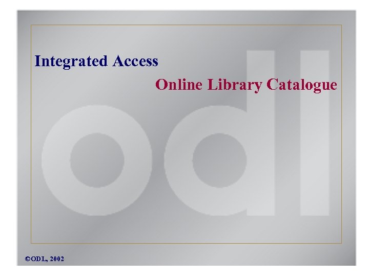 Integrated Access Online Library Catalogue ©ODL, 2002 