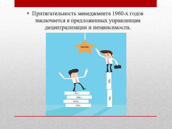  • Притягательность менеджмента 1960 -х годов заключается в предложенных управленцам децентрализации и независимости.