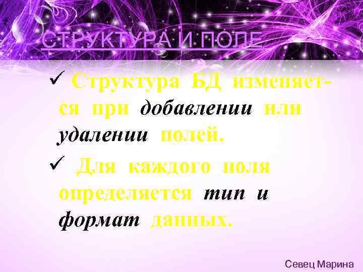 СТРУКТУРА И ПОЛЕ ü Структура БД изменяется при добавлении или удалении полей. ü Для