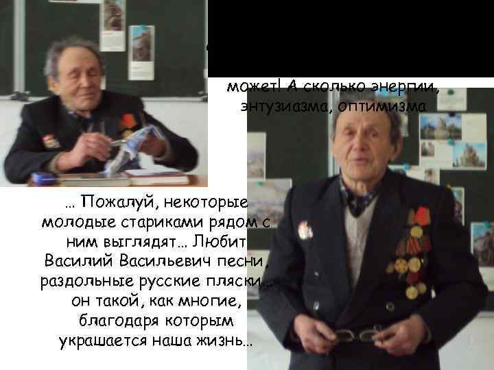 Живой, подвижный человек… Старый? НЕТ!!! Слышали бы вы, как он смеется и как радоваться