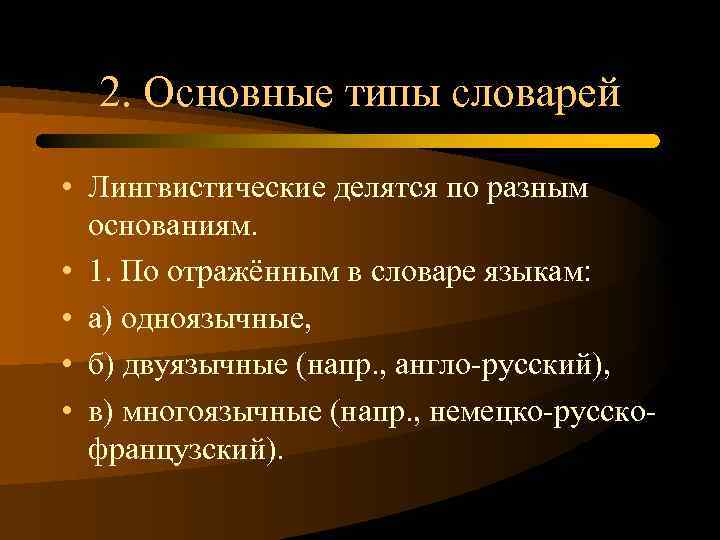 2. Основные типы словарей • Лингвистические делятся по разным основаниям. • 1. По отражённым