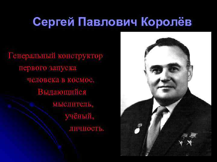 Сергей Павлович Королёв Генеральный конструктор первого запуска человека в космос. Выдающийся мыслитель, учёный, личность.