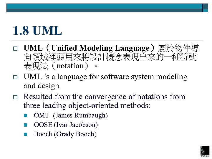 1. 8 UML o o o UML（Unified Modeling Language）屬於物件導 向領域裡頭用來將設計概念表現出來的一種符號 表現法（notation）。 UML is a