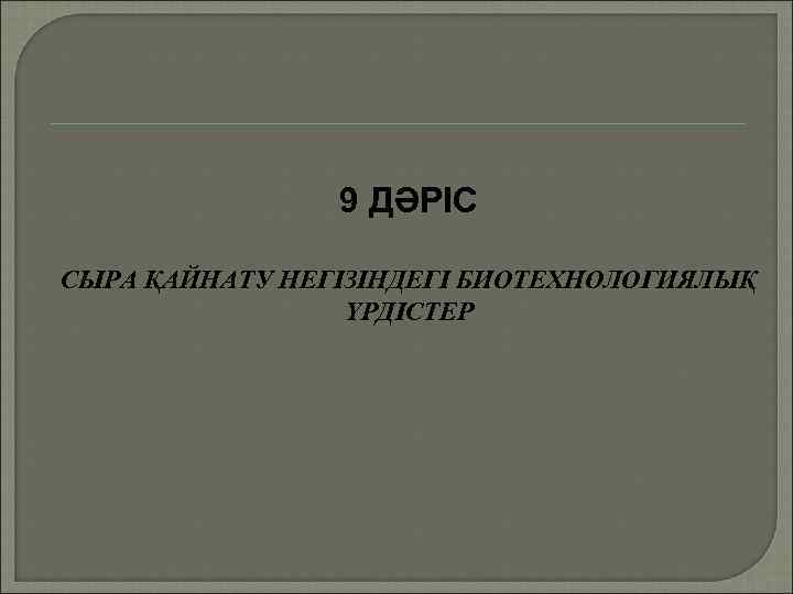 9 ДӘРІС СЫРА ҚАЙНАТУ НЕГІЗІНДЕГІ БИОТЕХНОЛОГИЯЛЫҚ ҮРДІСТЕР 