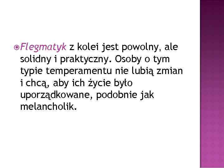  Flegmatyk z kolei jest powolny, ale solidny i praktyczny. Osoby o tym typie