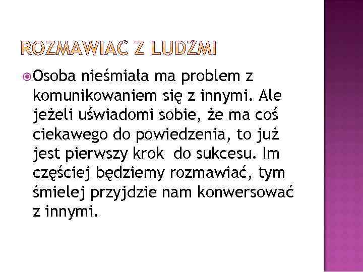  Osoba nieśmiała ma problem z komunikowaniem się z innymi. Ale jeżeli uświadomi sobie,
