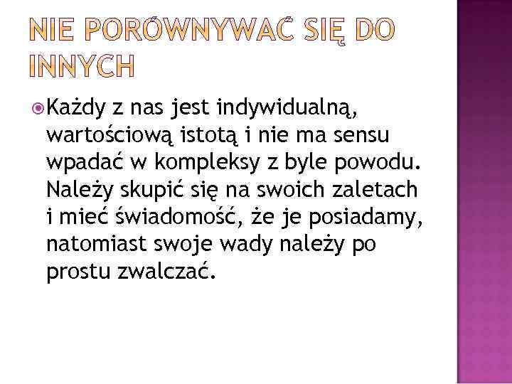  Każdy z nas jest indywidualną, wartościową istotą i nie ma sensu wpadać w