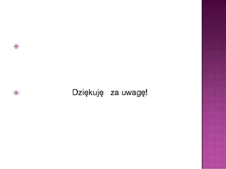  Dziękuję za uwagę! 