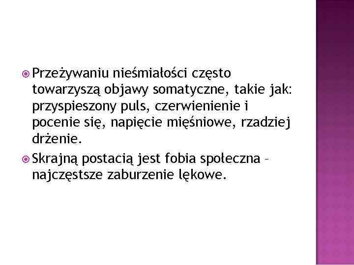  Przeżywaniu nieśmiałości często towarzyszą objawy somatyczne, takie jak: przyspieszony puls, czerwienienie i pocenie