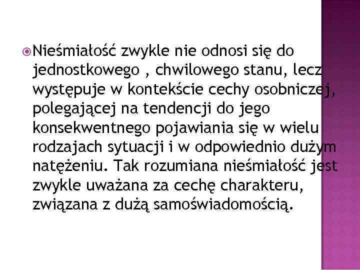  Nieśmiałość zwykle nie odnosi się do jednostkowego , chwilowego stanu, lecz występuje w