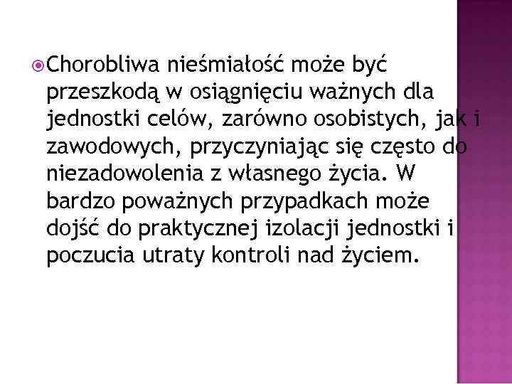  Chorobliwa nieśmiałość może być przeszkodą w osiągnięciu ważnych dla jednostki celów, zarówno osobistych,