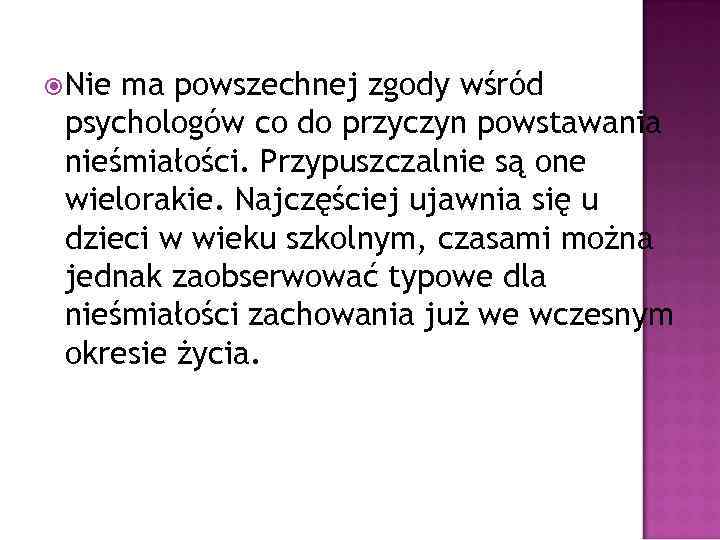  Nie ma powszechnej zgody wśród psychologów co do przyczyn powstawania nieśmiałości. Przypuszczalnie są