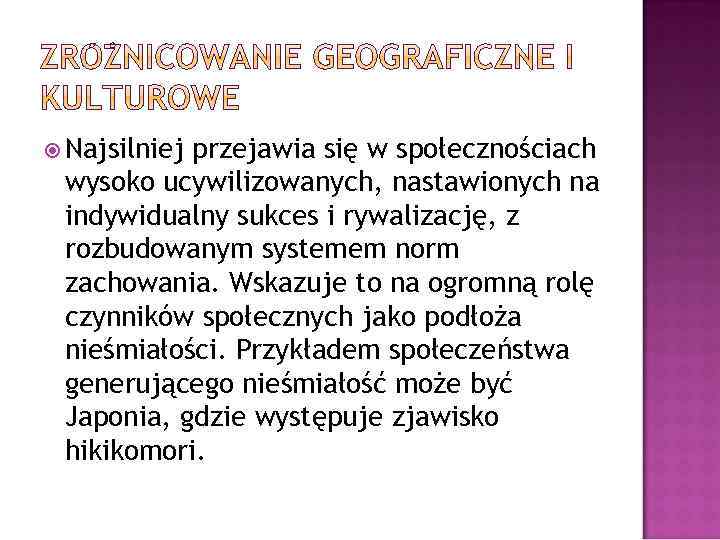  Najsilniej przejawia się w społecznościach wysoko ucywilizowanych, nastawionych na indywidualny sukces i rywalizację,