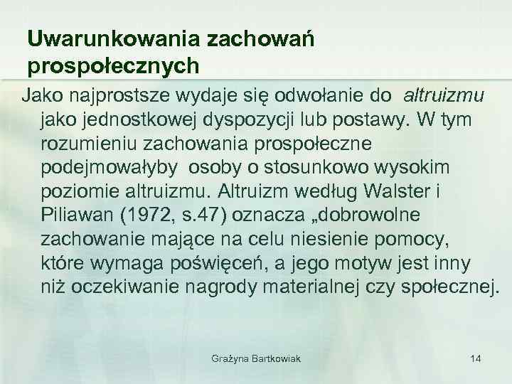 Uwarunkowania zachowań prospołecznych Jako najprostsze wydaje się odwołanie do altruizmu jako jednostkowej dyspozycji lub