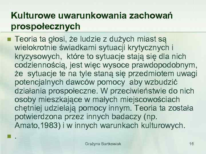 Kulturowe uwarunkowania zachowań prospołecznych n n Teoria ta głosi, że ludzie z dużych miast